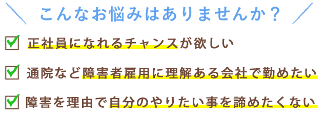 こんなお悩みはありませんか？キャリアアップ・収入アップを目指したい。自分のライフスタイルに合った働き方をしたい。環境や雰囲気のいい職場で働きたい。